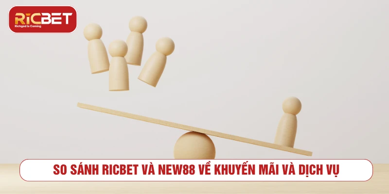 So Sánh RICBET Với NEW88 - Trải Nghiệm Và Dịch Vụ So sánh khuyến mãi và dịch vụ giữa RICBET và NEW88